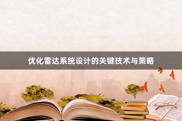 优化雷达系统设计的关键技术与策略